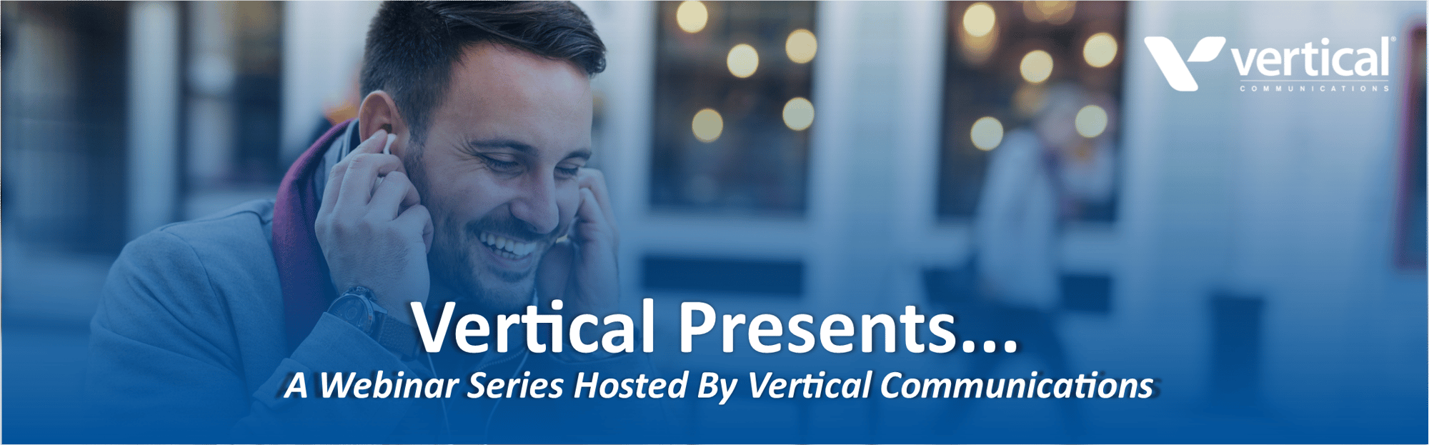 Vertical Presents - a Webinar Series Hosted By Vertical Communications